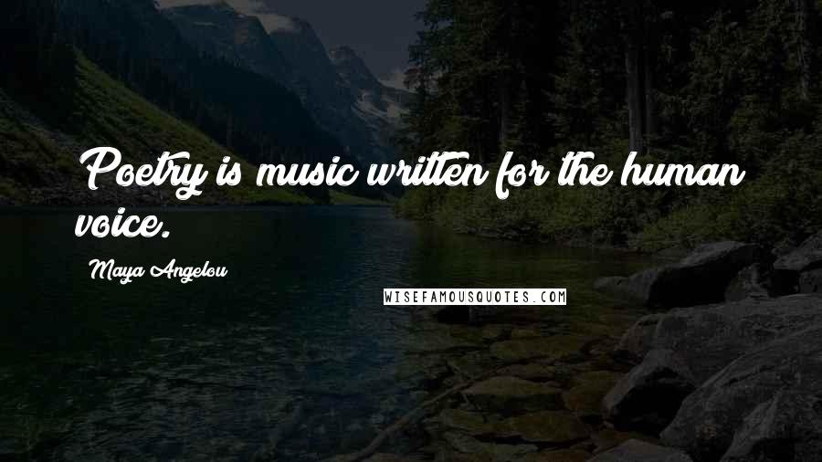 Maya Angelou Quotes: Poetry is music written for the human voice.