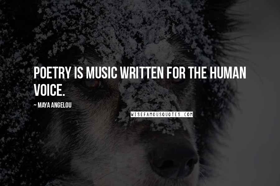 Maya Angelou Quotes: Poetry is music written for the human voice.