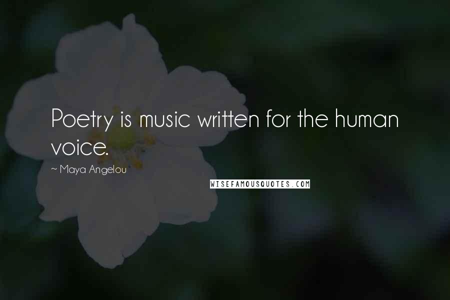 Maya Angelou Quotes: Poetry is music written for the human voice.