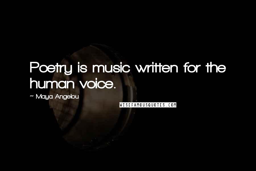 Maya Angelou Quotes: Poetry is music written for the human voice.