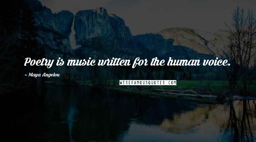 Maya Angelou Quotes: Poetry is music written for the human voice.