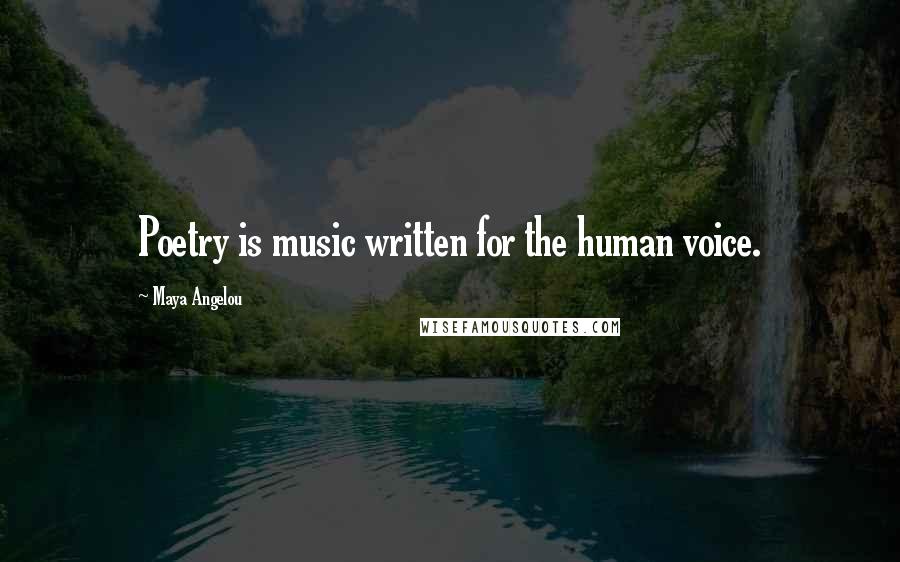 Maya Angelou Quotes: Poetry is music written for the human voice.