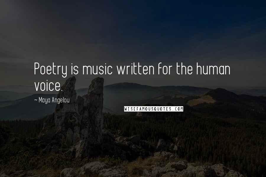 Maya Angelou Quotes: Poetry is music written for the human voice.