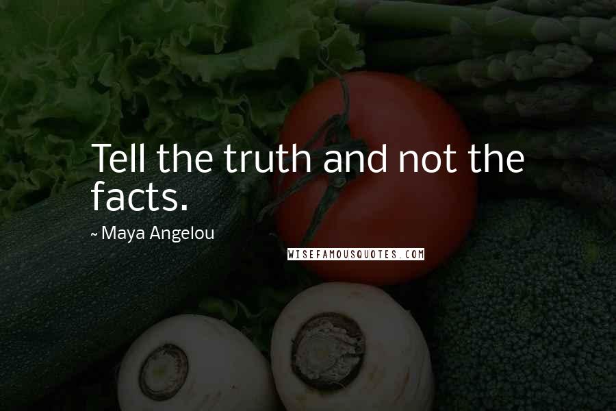 Maya Angelou Quotes: Tell the truth and not the facts.