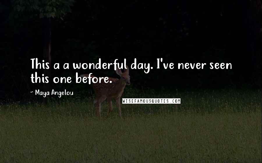 Maya Angelou Quotes: This a a wonderful day. I've never seen this one before.