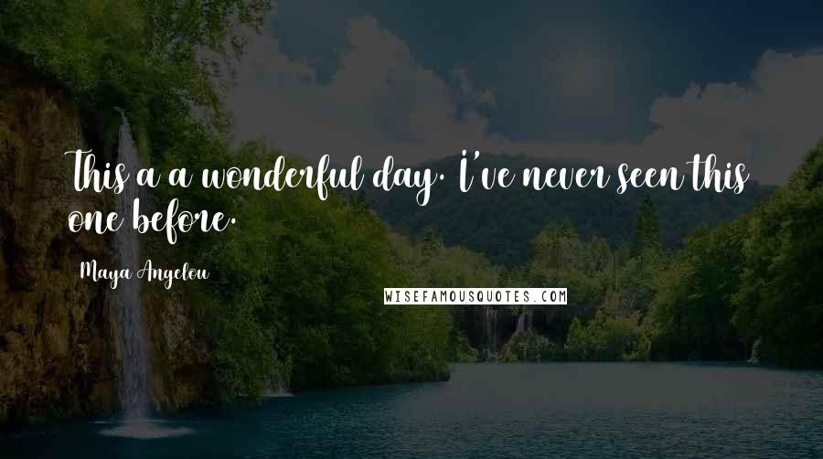 Maya Angelou Quotes: This a a wonderful day. I've never seen this one before.