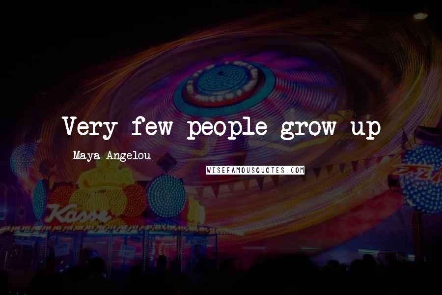 Maya Angelou Quotes: Very few people grow up