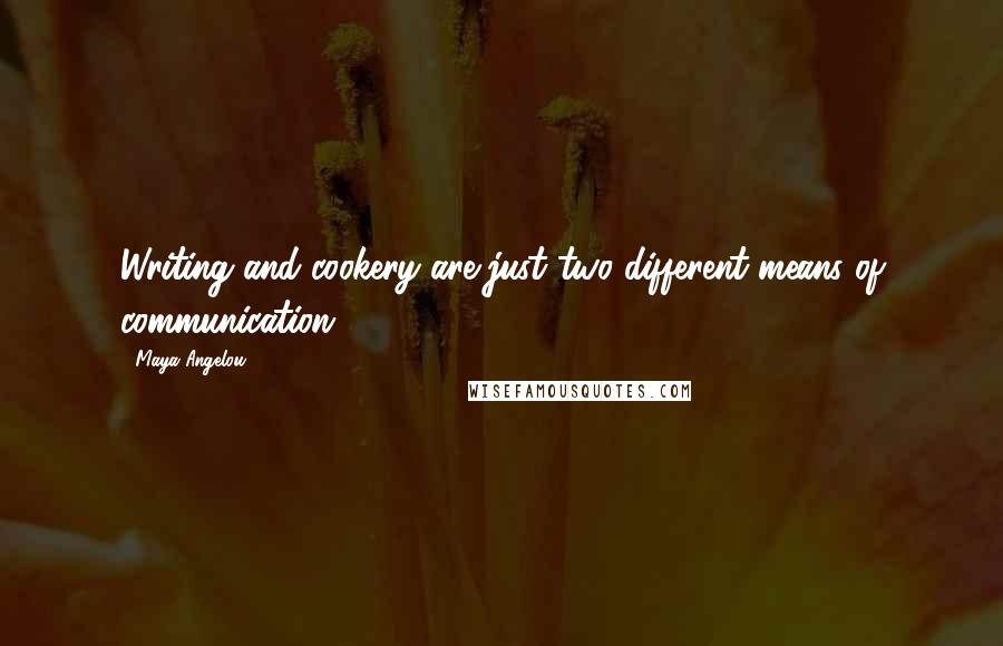 Maya Angelou Quotes: Writing and cookery are just two different means of communication.