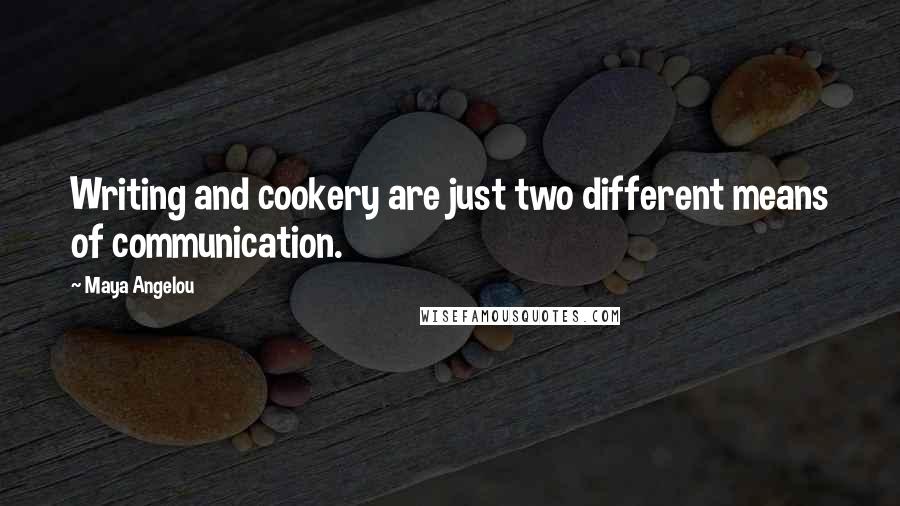 Maya Angelou Quotes: Writing and cookery are just two different means of communication.