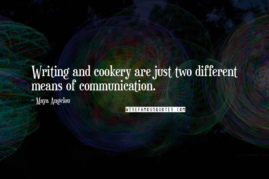 Maya Angelou Quotes: Writing and cookery are just two different means of communication.