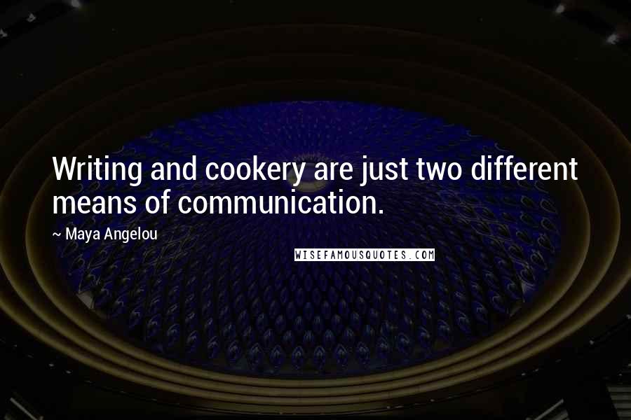 Maya Angelou Quotes: Writing and cookery are just two different means of communication.