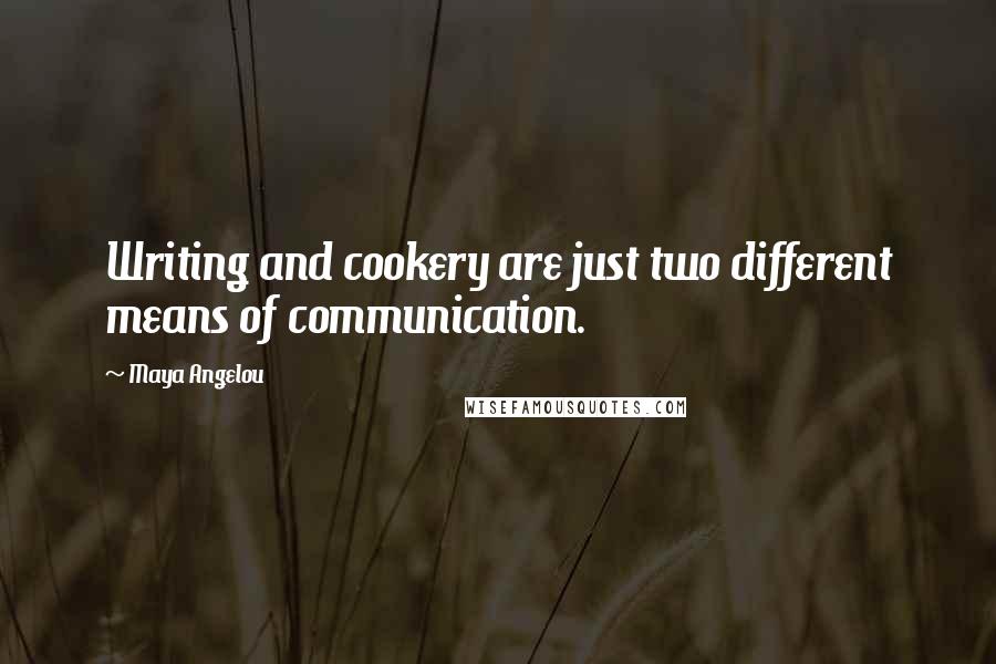 Maya Angelou Quotes: Writing and cookery are just two different means of communication.