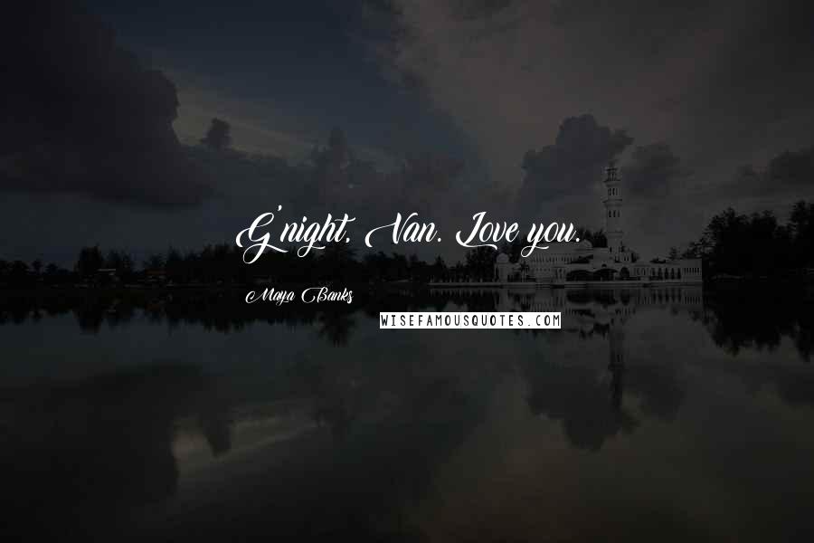 Maya Banks Quotes: G'night, Van. Love you.