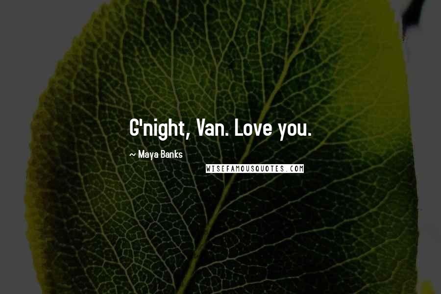Maya Banks Quotes: G'night, Van. Love you.