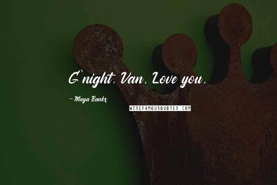 Maya Banks Quotes: G'night, Van. Love you.