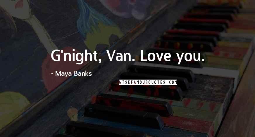 Maya Banks Quotes: G'night, Van. Love you.