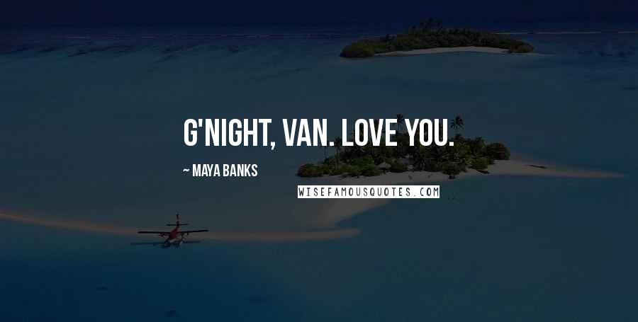 Maya Banks Quotes: G'night, Van. Love you.