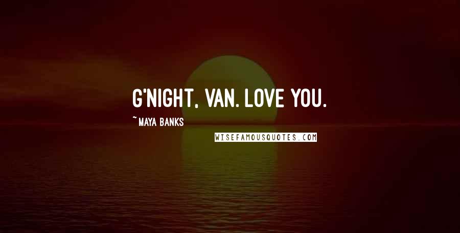 Maya Banks Quotes: G'night, Van. Love you.