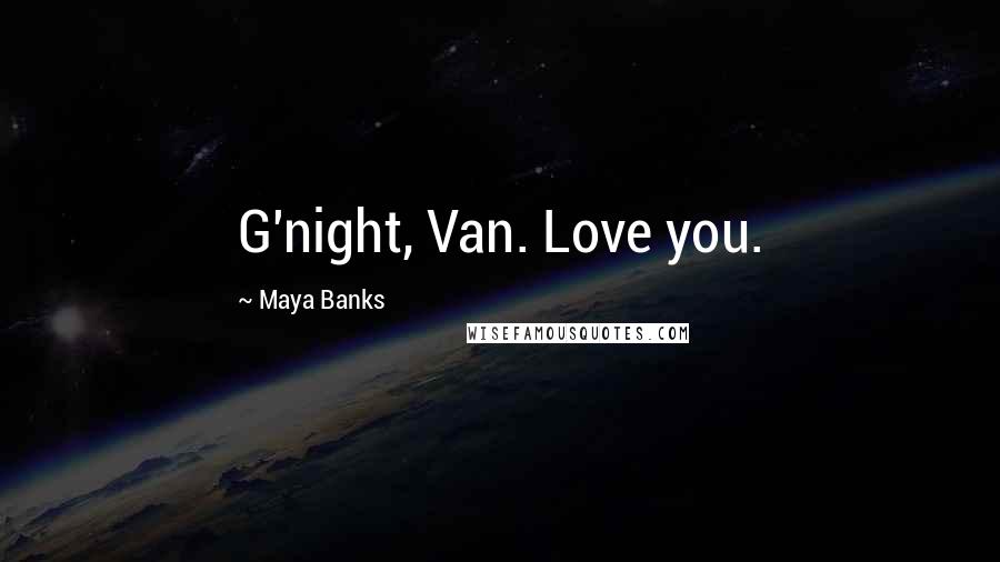 Maya Banks Quotes: G'night, Van. Love you.