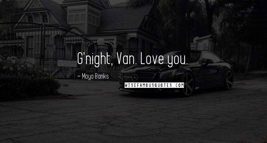 Maya Banks Quotes: G'night, Van. Love you.