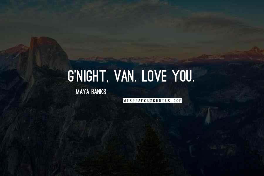 Maya Banks Quotes: G'night, Van. Love you.
