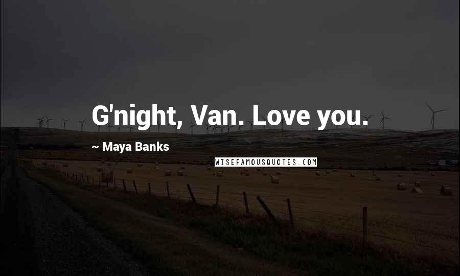 Maya Banks Quotes: G'night, Van. Love you.