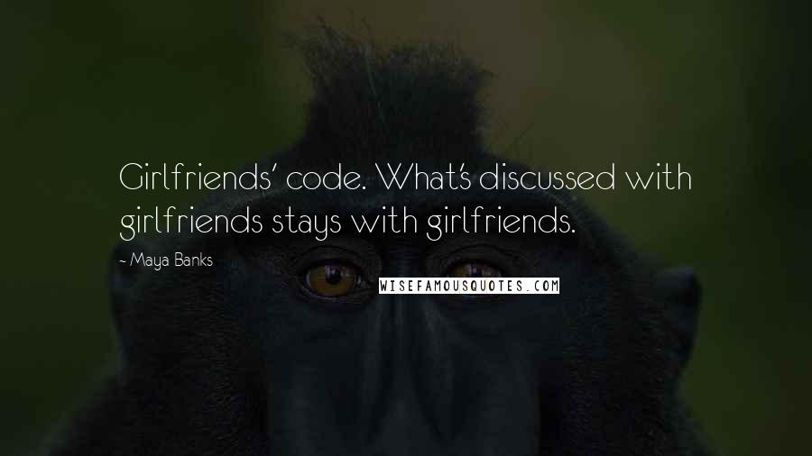 Maya Banks Quotes: Girlfriends' code. What's discussed with girlfriends stays with girlfriends.