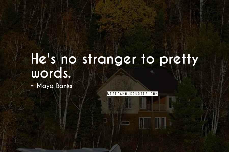 Maya Banks Quotes: He's no stranger to pretty words.