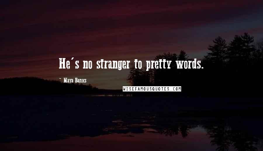 Maya Banks Quotes: He's no stranger to pretty words.