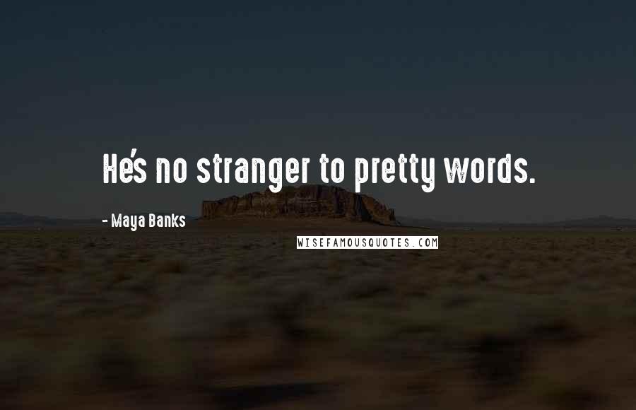 Maya Banks Quotes: He's no stranger to pretty words.