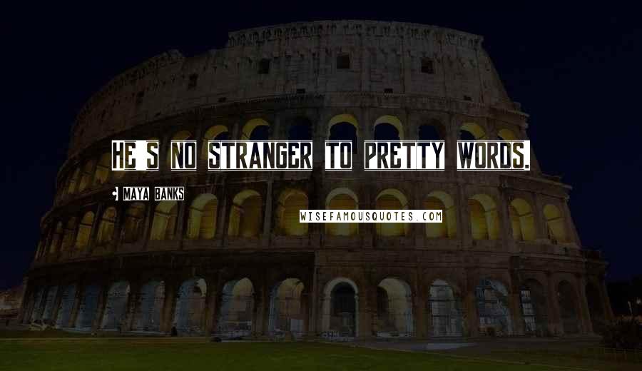 Maya Banks Quotes: He's no stranger to pretty words.