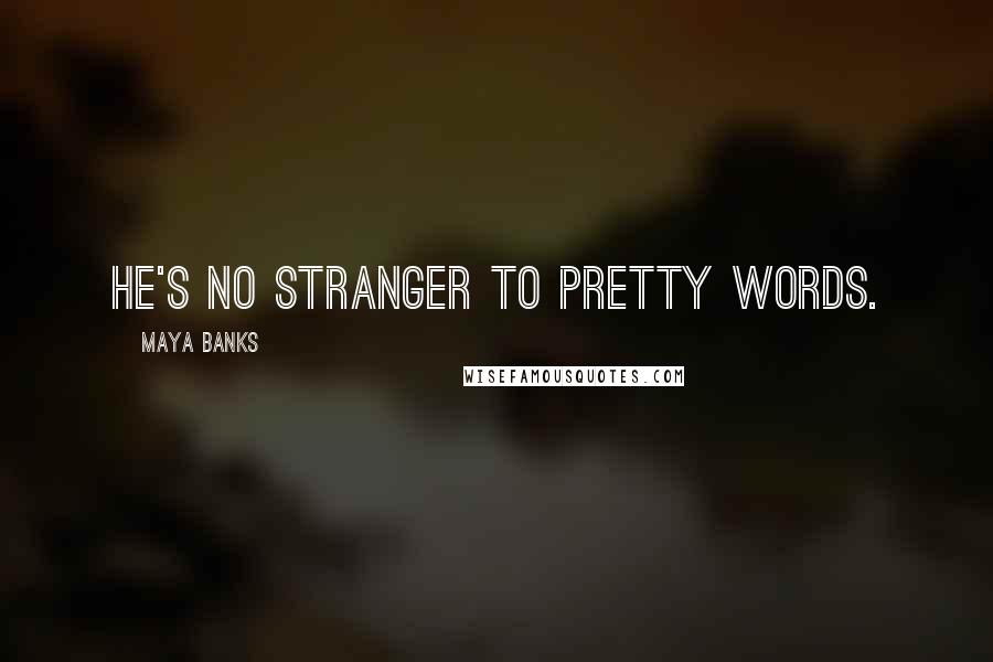 Maya Banks Quotes: He's no stranger to pretty words.