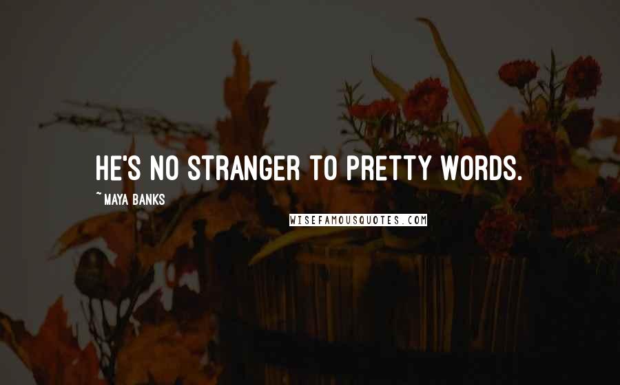 Maya Banks Quotes: He's no stranger to pretty words.