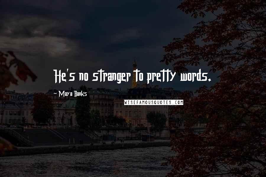 Maya Banks Quotes: He's no stranger to pretty words.