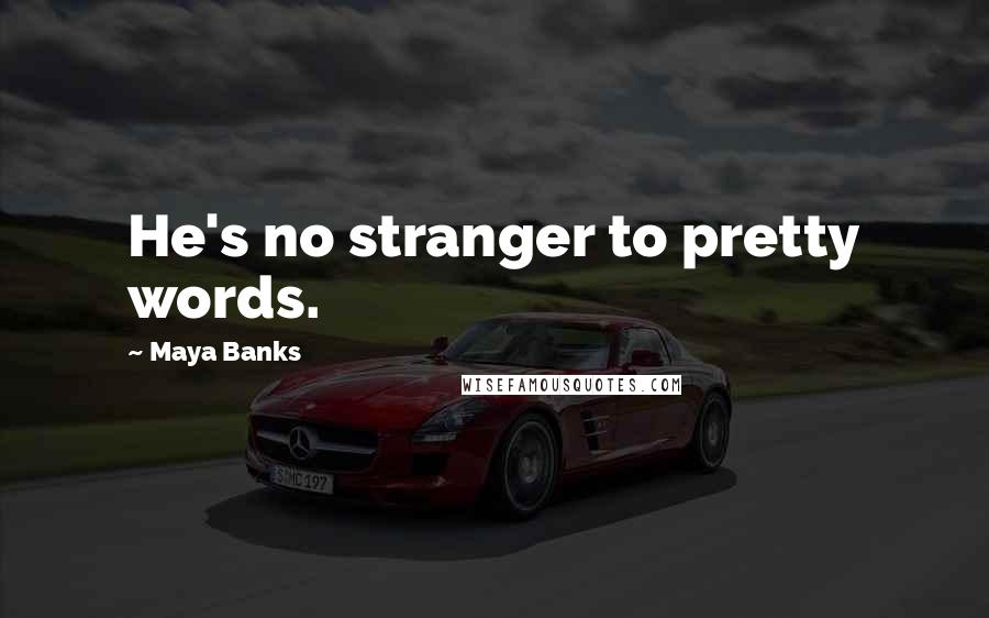 Maya Banks Quotes: He's no stranger to pretty words.