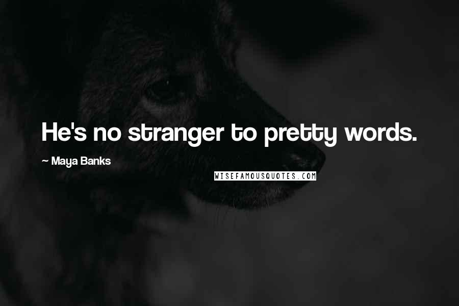 Maya Banks Quotes: He's no stranger to pretty words.