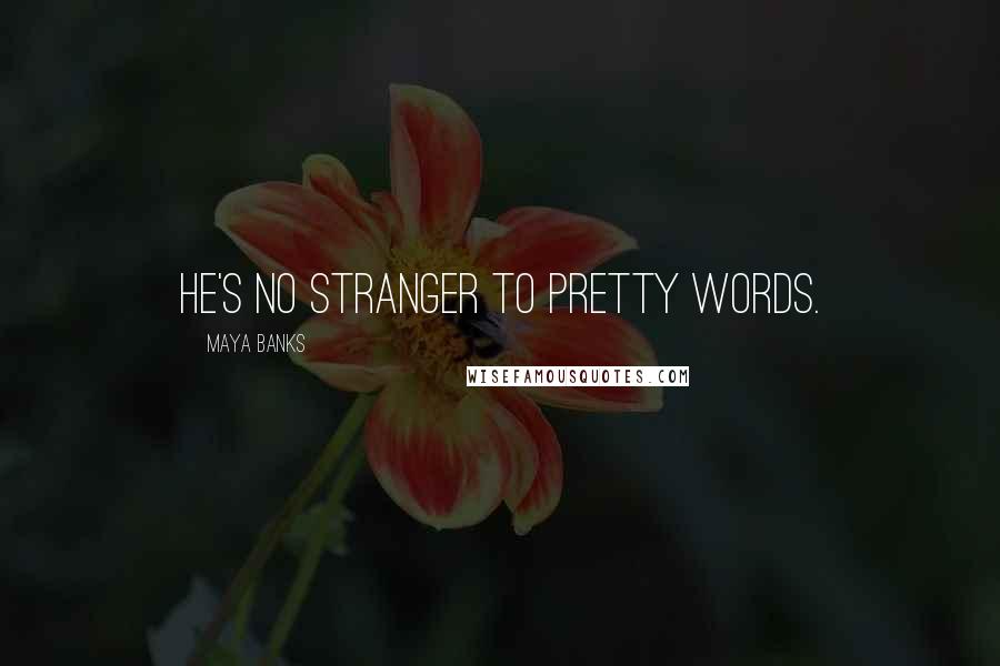 Maya Banks Quotes: He's no stranger to pretty words.