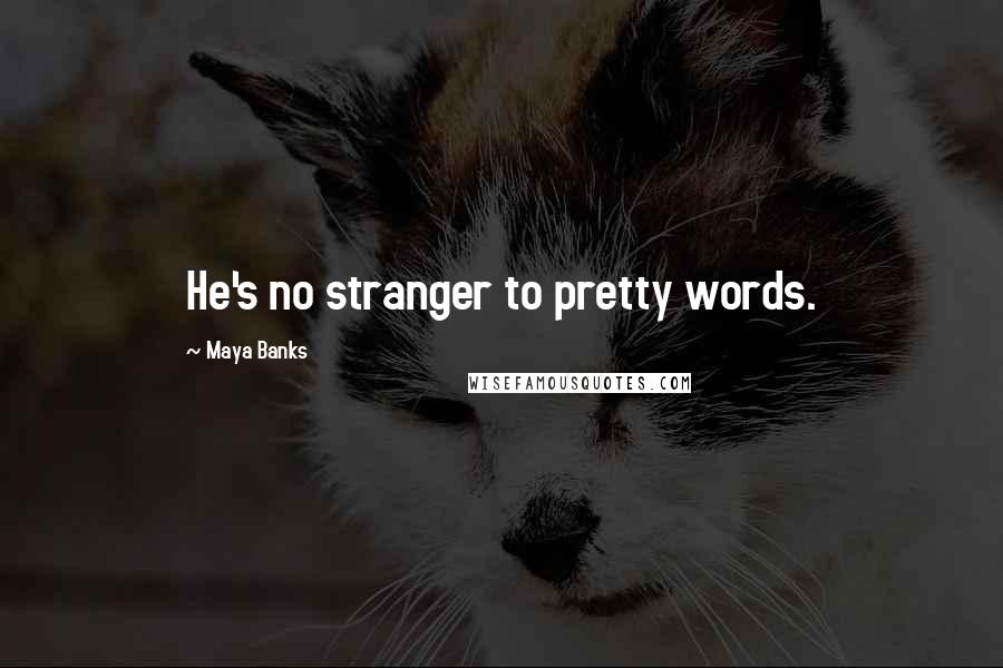 Maya Banks Quotes: He's no stranger to pretty words.