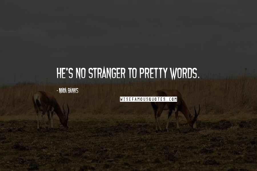 Maya Banks Quotes: He's no stranger to pretty words.