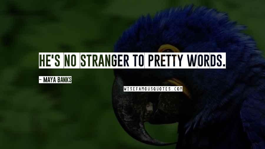 Maya Banks Quotes: He's no stranger to pretty words.