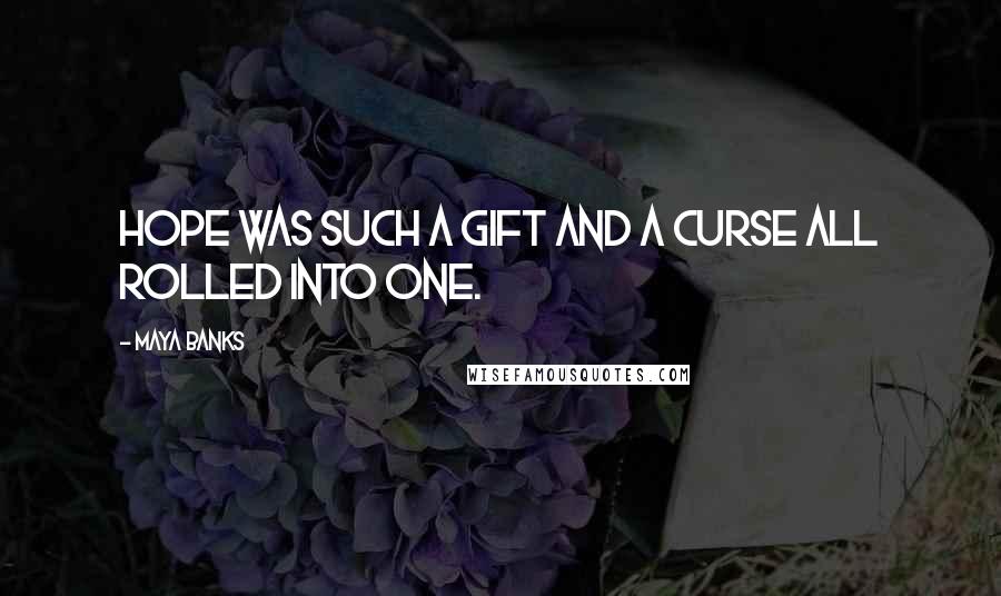 Maya Banks Quotes: Hope was such a gift and a curse all rolled into one.