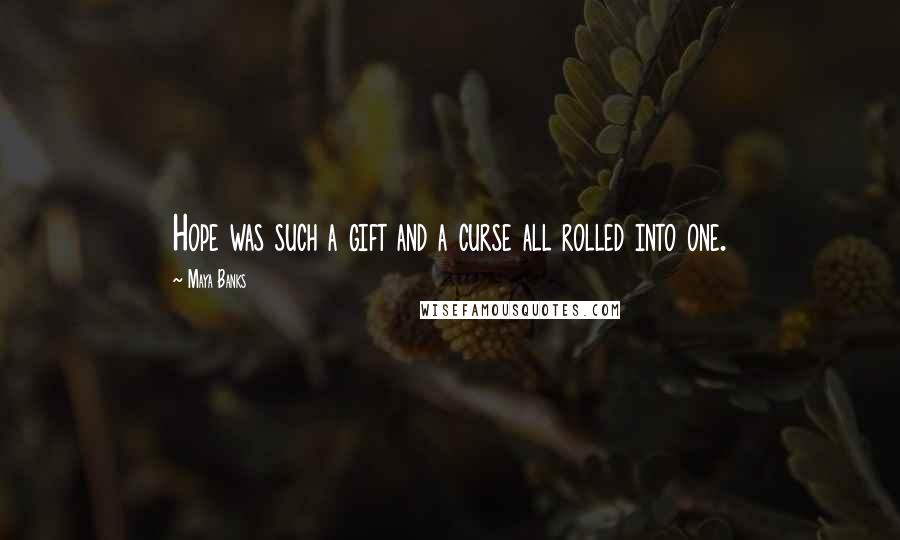 Maya Banks Quotes: Hope was such a gift and a curse all rolled into one.