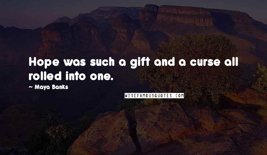 Maya Banks Quotes: Hope was such a gift and a curse all rolled into one.
