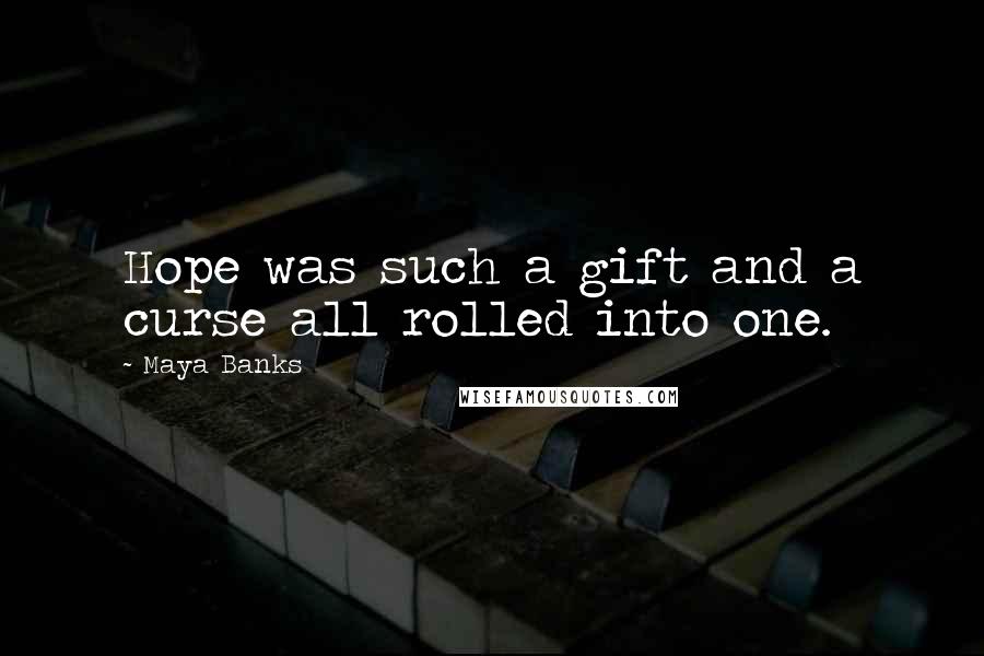 Maya Banks Quotes: Hope was such a gift and a curse all rolled into one.