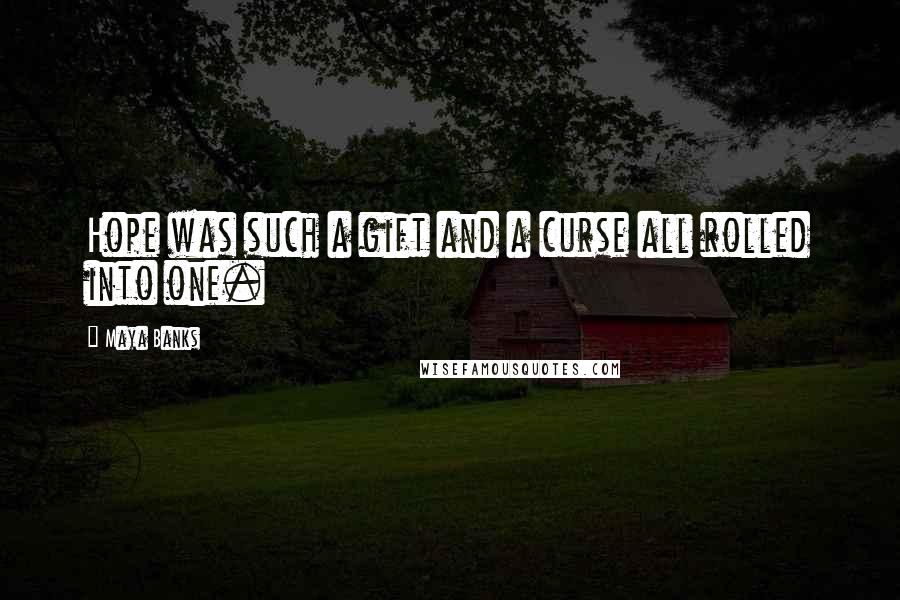 Maya Banks Quotes: Hope was such a gift and a curse all rolled into one.