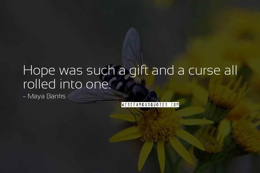 Maya Banks Quotes: Hope was such a gift and a curse all rolled into one.