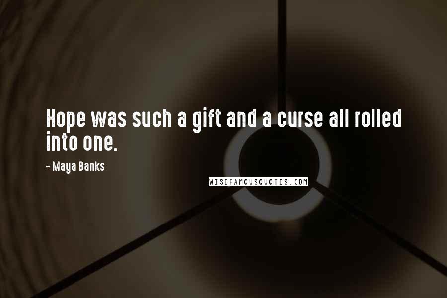 Maya Banks Quotes: Hope was such a gift and a curse all rolled into one.