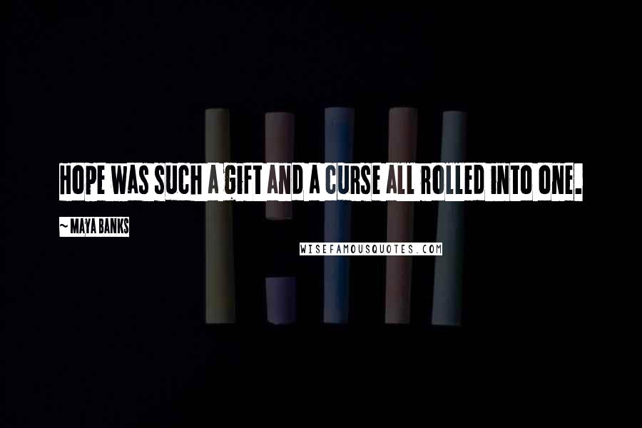 Maya Banks Quotes: Hope was such a gift and a curse all rolled into one.