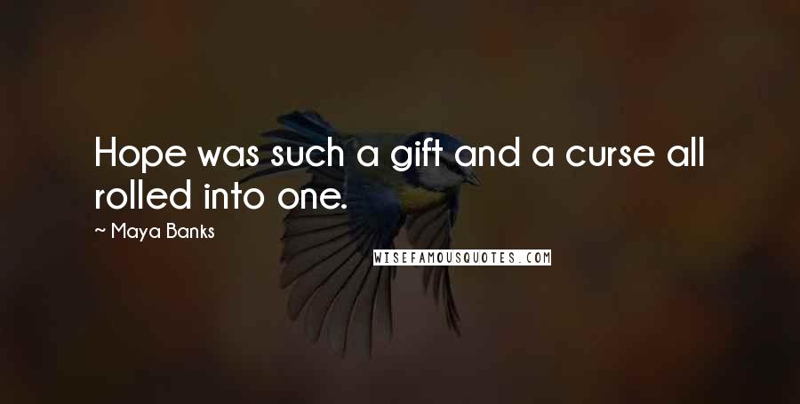 Maya Banks Quotes: Hope was such a gift and a curse all rolled into one.