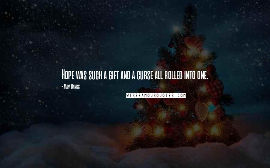 Maya Banks Quotes: Hope was such a gift and a curse all rolled into one.